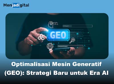 Optimalisasi Mesin Generatif (GEO), Strategi Baru untuk Era AI