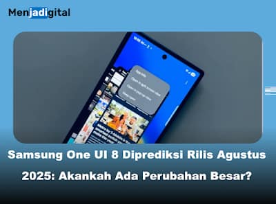 Samsung One UI 8 Diprediksi Rilis Agustus 2025: Ada Perubahan Besar?