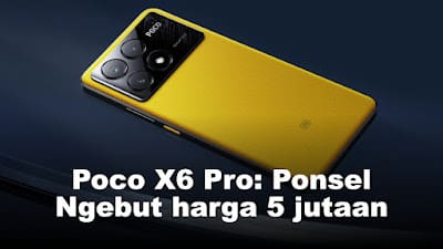 Riview Poco X6 Pro, Ponsel Ngebut harga 5 jutaan