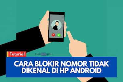 Cara Mudah Blokir Nomor Tidak Dikenal di HP Android, Anti Ganggu!
