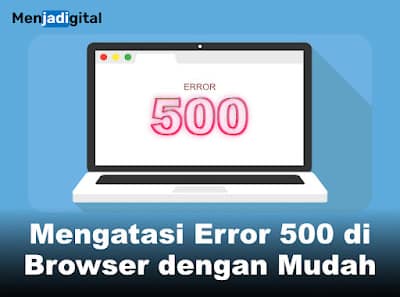 6 langkah Mengatasi Error 500 di Browser dengan Mudah
