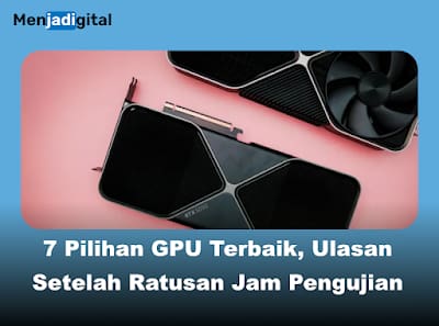 7 Pilihan GPU Terbaik, Ulasan Lengkap Setelah Ratusan Jam Pengujian