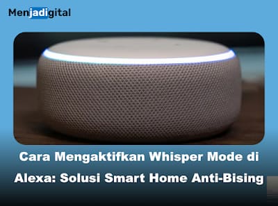 Cara Mengaktifkan Whisper Mode di Alexa: Solusi Smart Home Anti-Bising