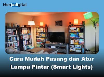 Cara Mudah Pasang dan Atur Lampu Pintar (Smart Lights) di Rumah Anda