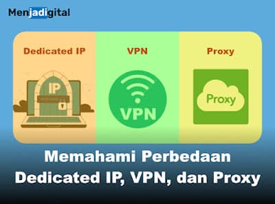 Memahami Perbedaan Dedicated IP, VPN, dan Proxy